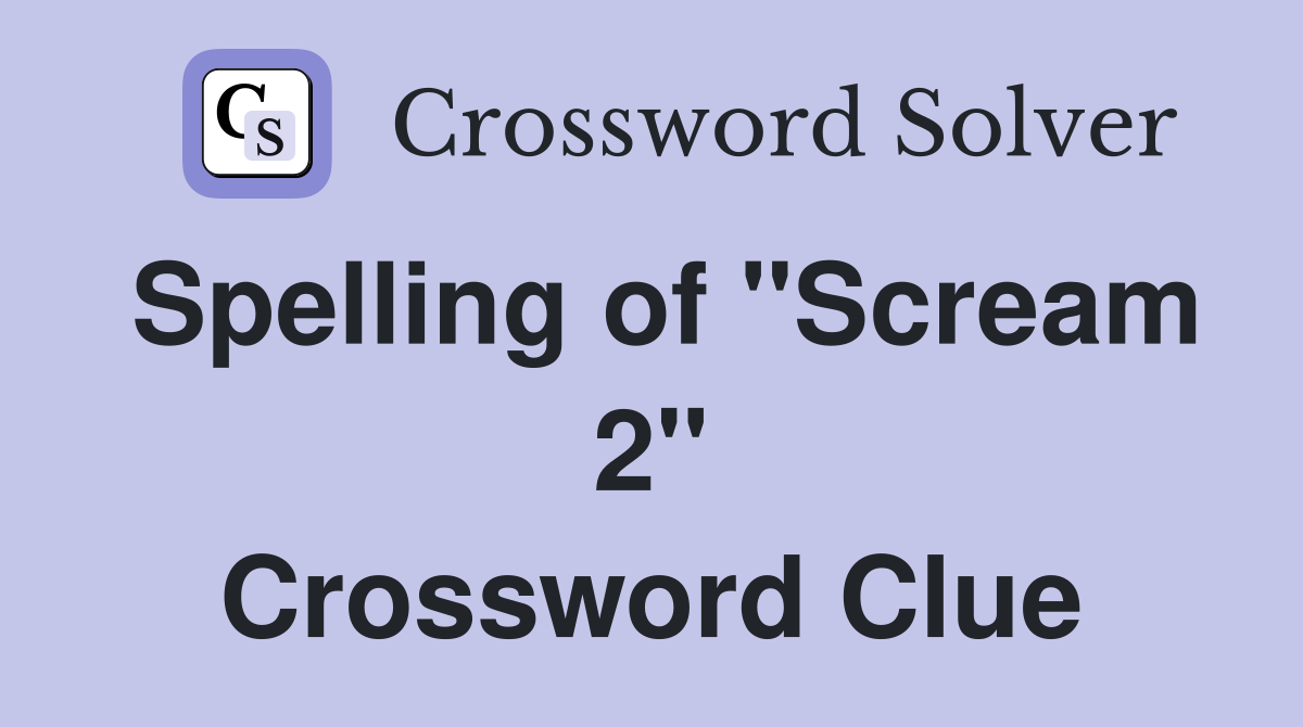 Spelling of "Scream 2" Crossword Clue Answers Crossword Solver